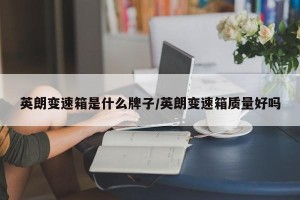 英朗变速箱是什么牌子/英朗变速箱质量好吗