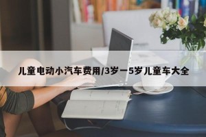 儿童电动小汽车费用/3岁一5岁儿童车大全