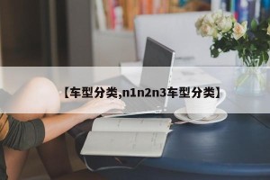 【车型分类,n1n2n3车型分类】