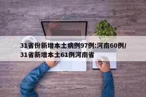31省份新增本土病例97例:河南60例/31省新增本土61例河南省