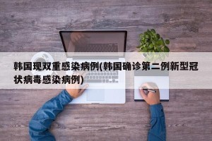 韩国现双重感染病例(韩国确诊第二例新型冠状病毒感染病例)