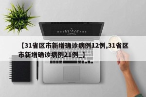【31省区市新增确诊病例12例,31省区市新增确诊病例21例_】