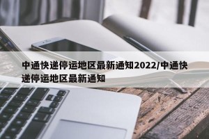 中通快递停运地区最新通知2022/中通快递停运地区最新通知