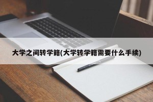大学之间转学籍(大学转学籍需要什么手续)