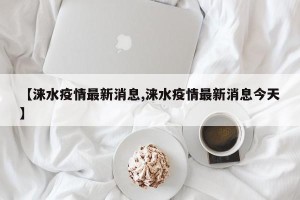 【涞水疫情最新消息,涞水疫情最新消息今天】