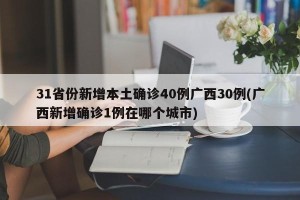 31省份新增本土确诊40例广西30例(广西新增确诊1例在哪个城市)