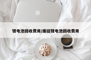 锂电池回收费用/废旧锂电池回收费用