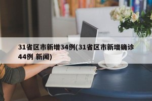 31省区市新增34例(31省区市新增确诊44例 新闻)