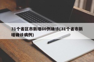 31个省区市新增80例确诊(31个省市新增确诊病例)