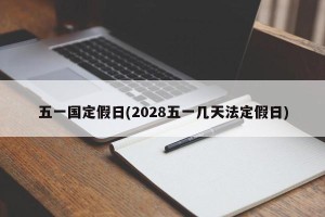 五一国定假日(2028五一几天法定假日)