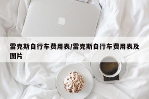 雷克斯自行车费用表/雷克斯自行车费用表及图片
