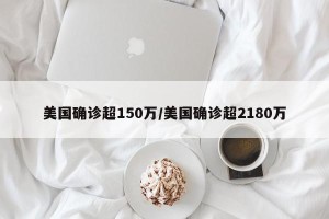 美国确诊超150万/美国确诊超2180万