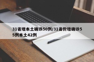 31省增本土确诊50例/31省份增确诊55例本土42例