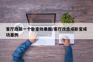 客厅改装一个卧室效果图/客厅改造成卧室成功案例