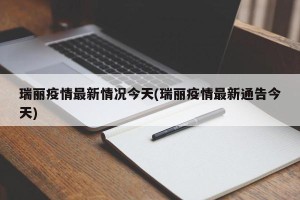 瑞丽疫情最新情况今天(瑞丽疫情最新通告今天)