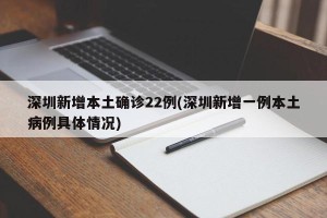 深圳新增本土确诊22例(深圳新增一例本土病例具体情况)