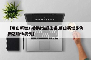 【唐山新增29例阳性感染者,唐山新增多例新冠确诊病例】