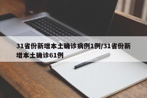 31省份新增本土确诊病例1例/31省份新增本土确诊61例