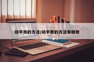 动平衡的方法/动平衡的方法有哪些