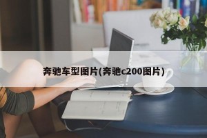 奔驰车型图片(奔驰c200图片)