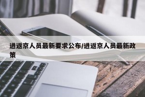 进返京人员最新要求公布/进返京人员最新政策