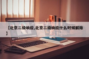 【北京二级响应,北京二级响应什么时候解除】