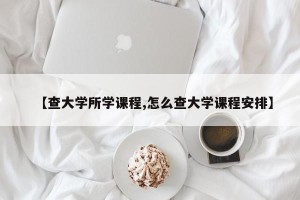 【查大学所学课程,怎么查大学课程安排】