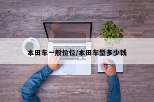 本田车一般价位/本田车型多少钱