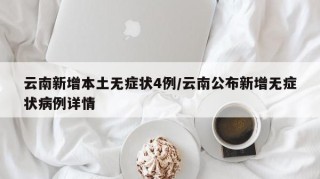 云南新增本土无症状4例/云南公布新增无症状病例详情