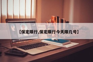 【保定限行,保定限行今天限几号】