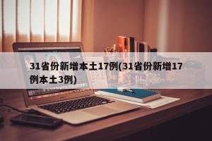 31省份新增本土17例(31省份新增17例本土3例)