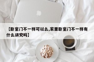 【卧室门不一样可以么,家里卧室门不一样有什么讲究吗】