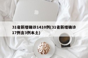 31省新增确诊1410例(31省新增确诊17例含3例本土)
