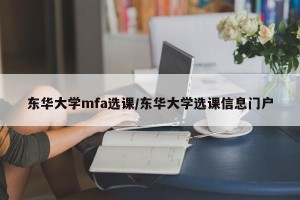 东华大学mfa选课/东华大学选课信息门户