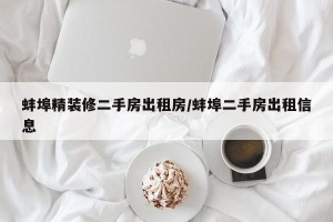 蚌埠精装修二手房出租房/蚌埠二手房出租信息