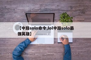 【中路solo命令,lol中路solo最强英雄】