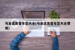 马自达吉普车型大全(马自达吉普车型大全费用)
