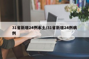 31省新增24例本土/31省新增24例病例