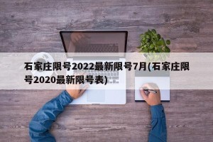 石家庄限号2022最新限号7月(石家庄限号2020最新限号表)