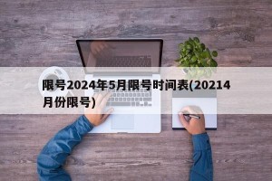 限号2024年5月限号时间表(20214月份限号)