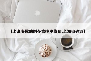 【上海多数病例在管控中发现,上海被确诊】