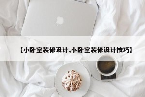 【小卧室装修设计,小卧室装修设计技巧】