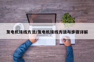 发电机接线方法/发电机接线方法与步骤详解