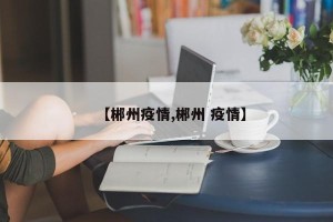 【郴州疫情,郴州 疫情】