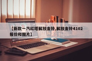 【新款一汽红塔解放金铃,解放金铃4102报价和图片】