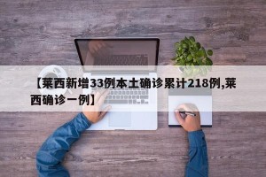 【莱西新增33例本土确诊累计218例,莱西确诊一例】