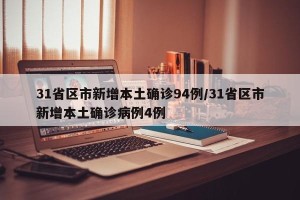 31省区市新增本土确诊94例/31省区市新增本土确诊病例4例